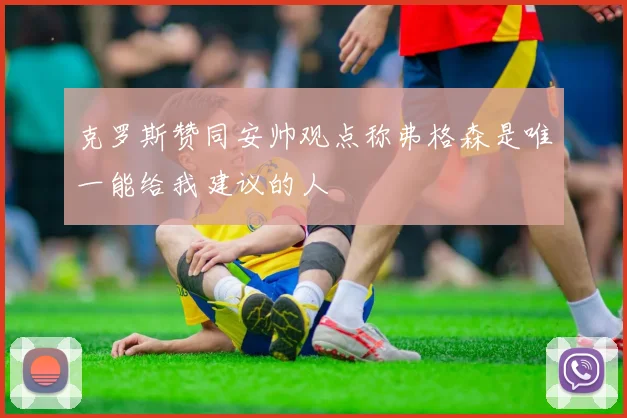 克罗斯赞同安帅观点称弗格森是唯一能给我建议的人