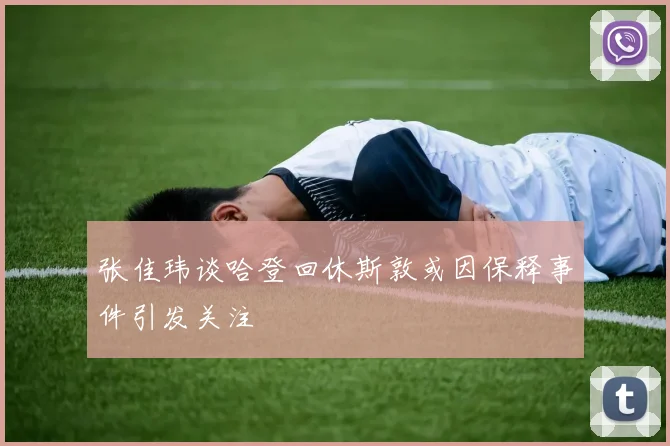 张佳玮谈哈登回休斯敦或因保释事件引发关注